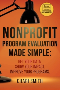 Cover image: Nonprofit Program Evaluation Made Simple: Get your Data. Show your Impact. Improve your Programs. 1st edition 0578803887