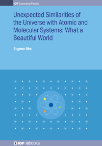 Cover image: Unexpected Similarities of the Universe with Atomic and Molecular Systems: What a Beautiful World 1st edition 9780750317979