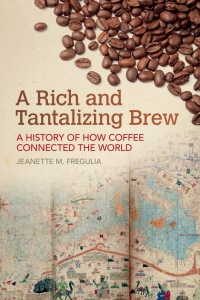 Cover image: A Rich and Tantalizing Brew: A History of How Coffee Connected the World 1st edition 9781682260876