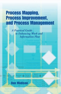 Cover image: Process Mapping, Process Improvement, and Process Management: A Practical Guide to Enhancing Work and Information Flow 9781939828047