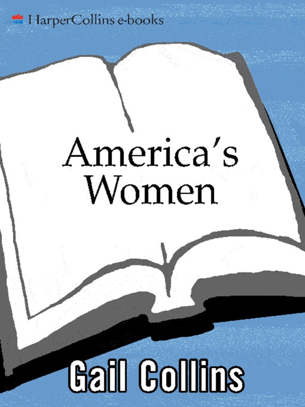 America’s Women 400 Years of Dolls, Drudges, Helpmates, and Heroines