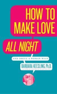 Cover image: How to Make Love All Night (and Drive Your Woman Wild) 9780060926212