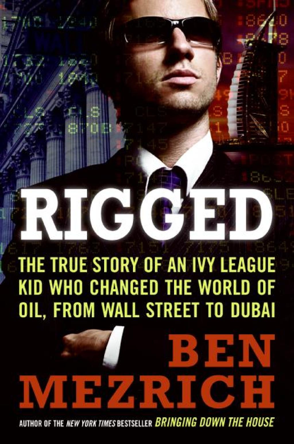 Rigged The True Story of an Ivy League Kid Who Changed the World of Oil, from Wall Street to Dubai