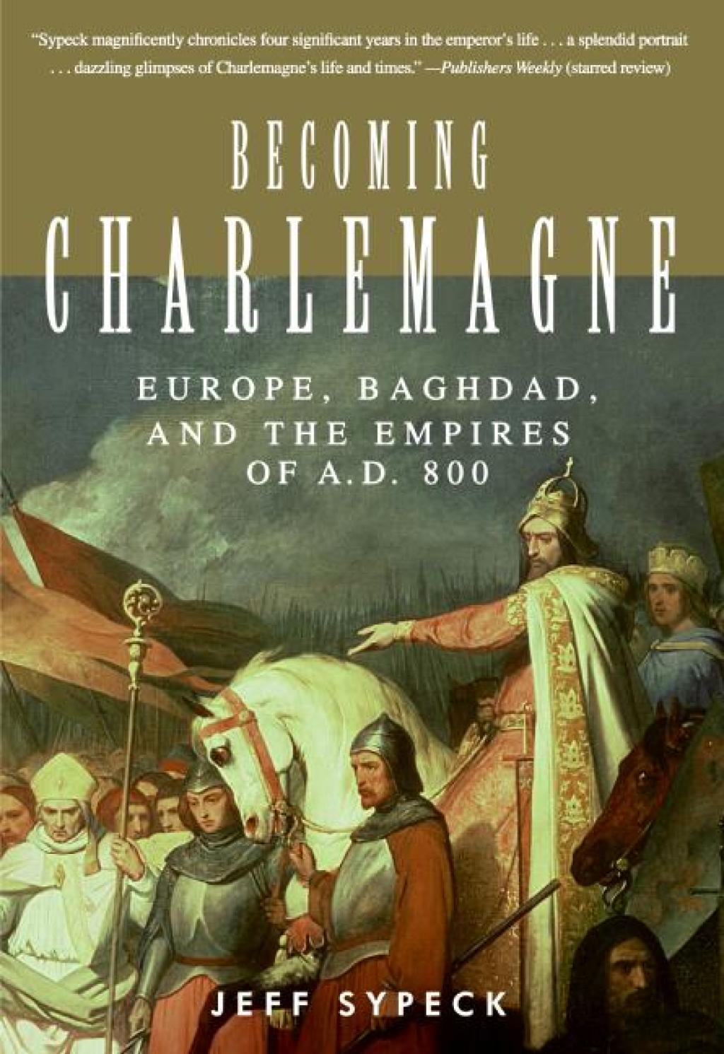 Becoming Charlemagne Europe, Baghdad, and the Empires of A.D. 800