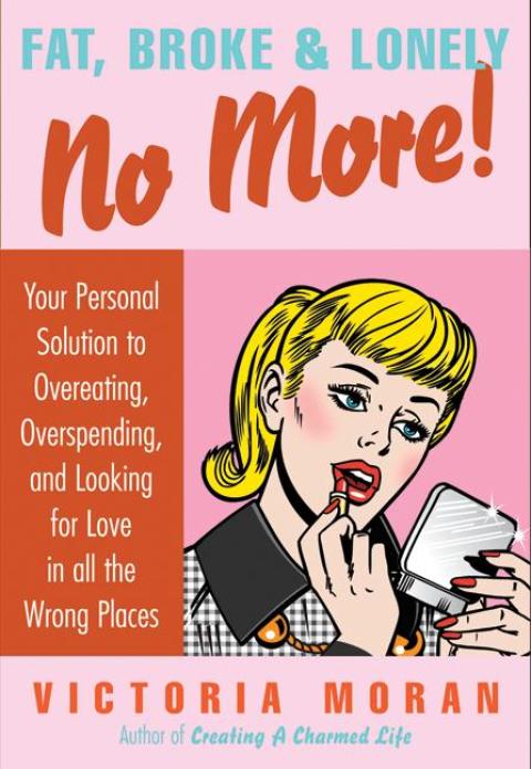 Fat, Broke & Lonely No More : Your Personal Solution to Overeating, Overspending, and Looking for Love in All the Wrong Places - FULL INSTANT DOWNLOAD | PDF DOCX EPUB