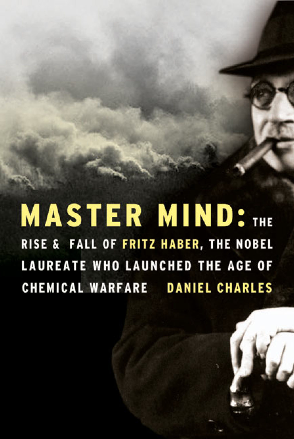 Master Mind The Rise and Fall of Fritz Haber, the Nobel Laureate Who Launched the Age of Chemical Warfare