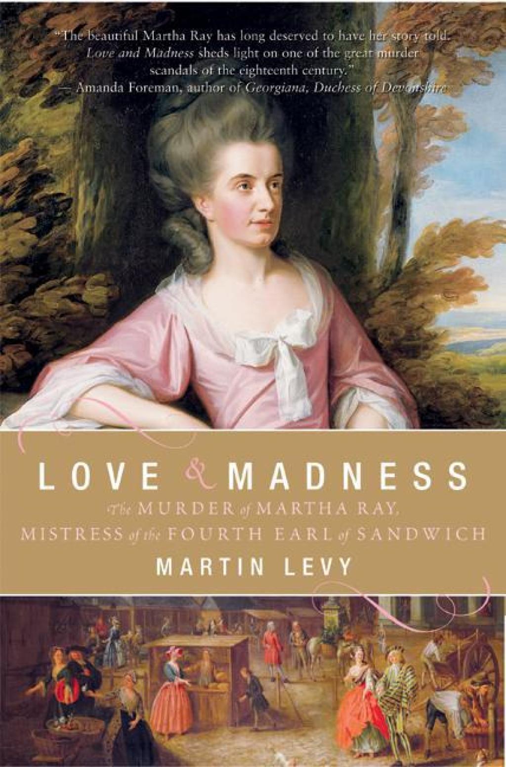 Love and Madness The Murder of Martha Ray, Mistress of the Fourth Earl of Sandwich