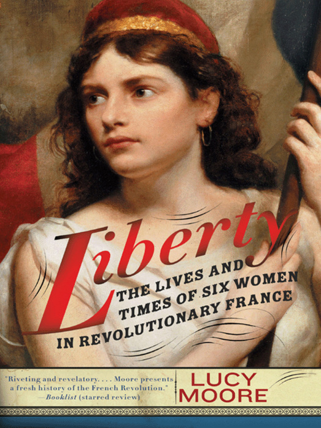 Liberty The Lives and Times of Six Women in Revolutionary France