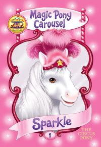 Cover image: Magic Pony Carousel #1: Sparkle the Circus Pony 9780060837792