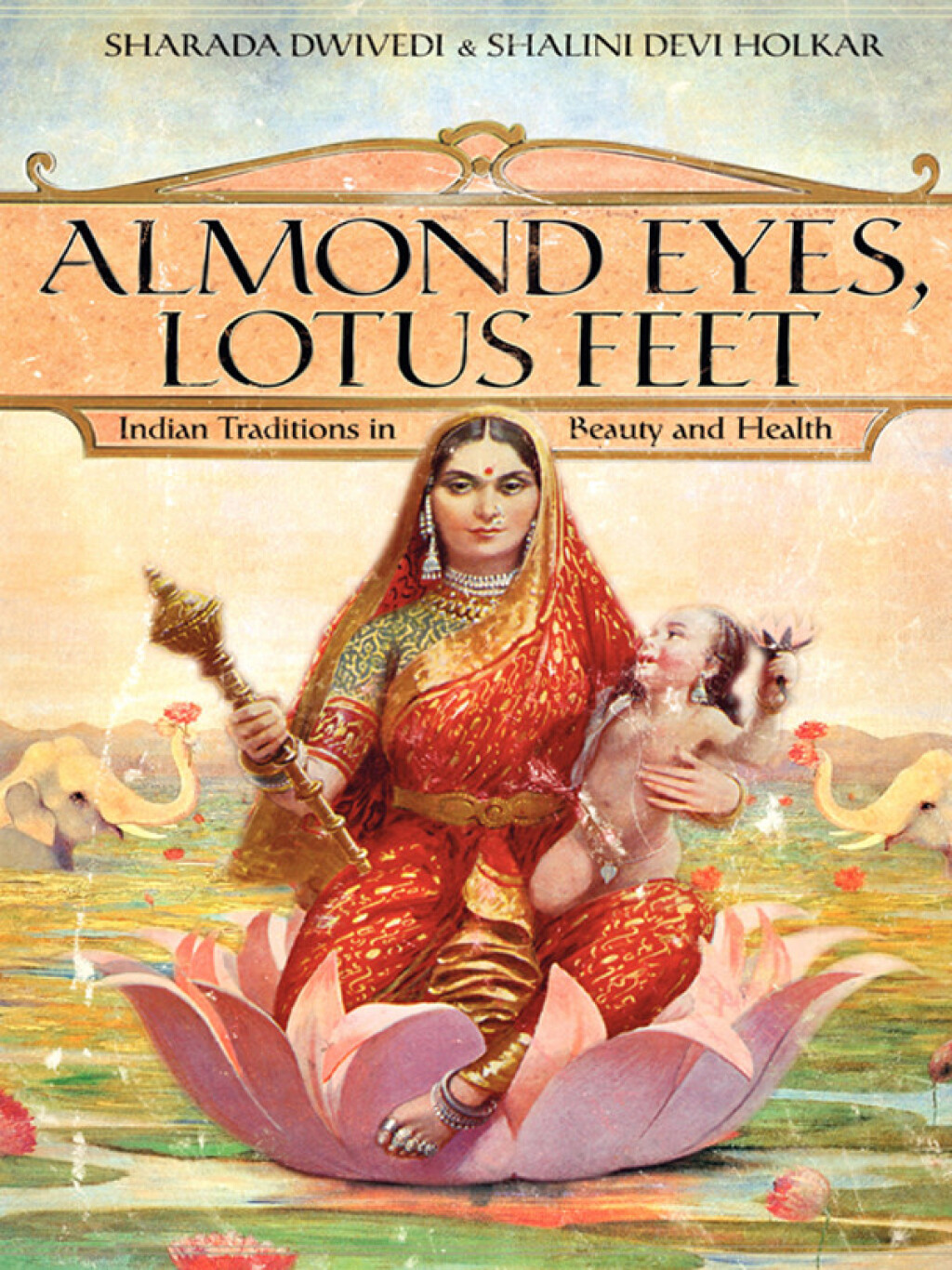 Almond Eyes, Lotus Feet Indian Traditions in Beauty and Health