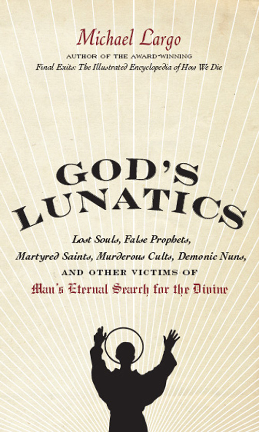 God’s Lunatics Lost Souls, False Prophets, Martyred Saints, Murderous Cults, Demonic Nuns, and Other Victims of Man’s Eternal Search for the Divine