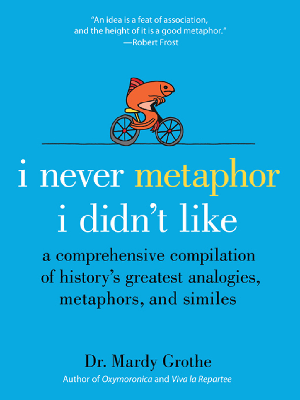 I Never Metaphor I Didn’t Like A Comprehensive Compilation of History’s Greatest Analogies, Metaphors, and Similes