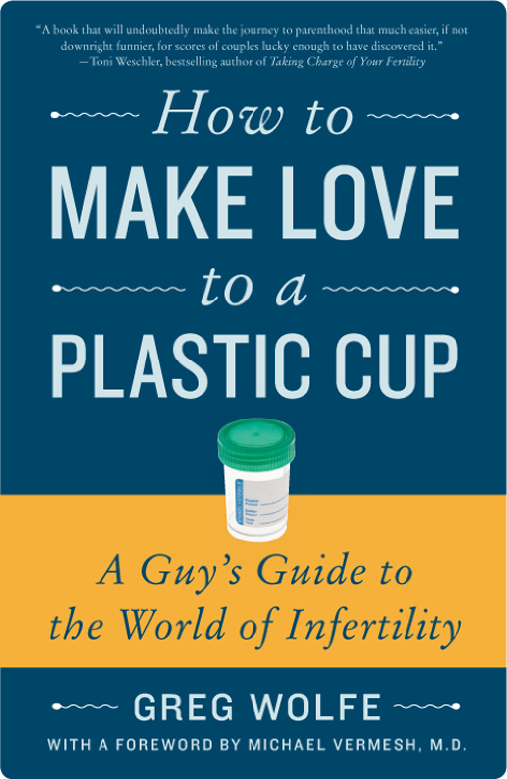 How to Make Love to a Plastic Cup A Guy’s Guide to the World of Infertility