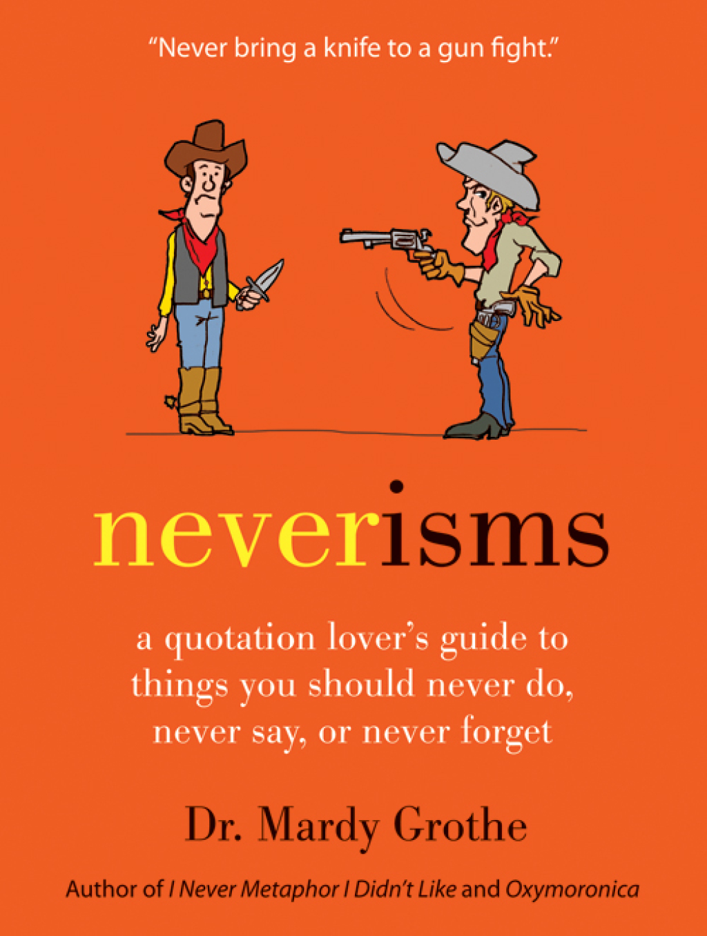 Neverisms A Quotation Lover’s Guide to Things You Should Never Do, Never Say, or Never Forget