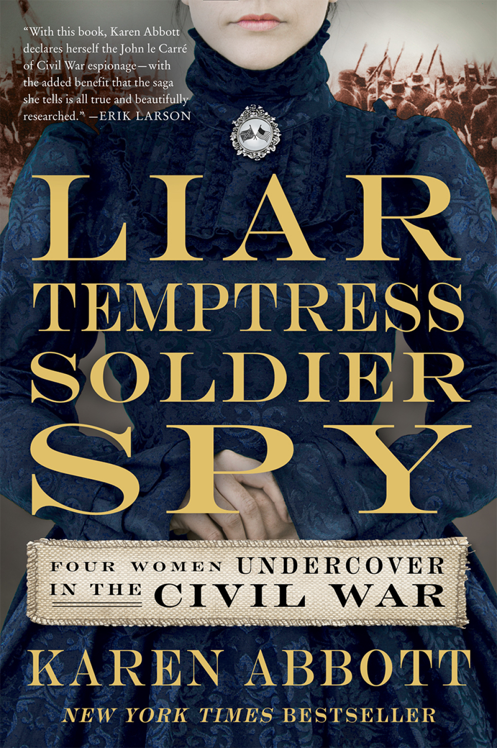 Liar, Temptress, Soldier, Spy Four Women Undercover in the Civil War
