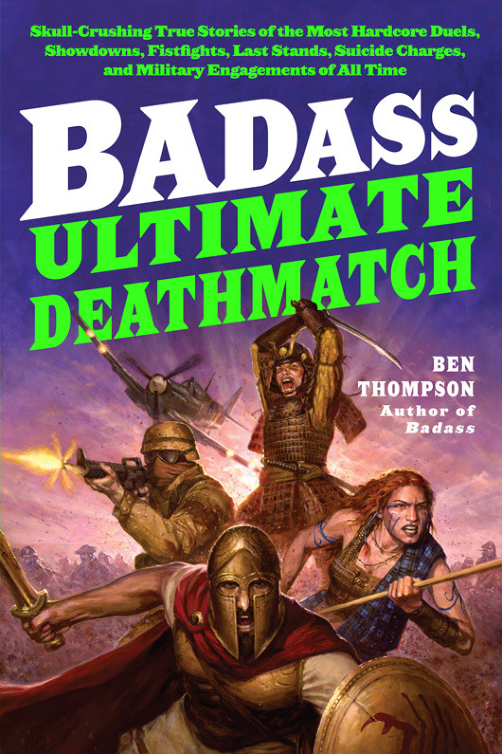Badass: Ultimate Deathmatch Skull-Crushing True Stories of the Most Hardcore Duels, Showdowns, Fistfights, Last Stands, Suicide Charges, and Military Engagements of All Time