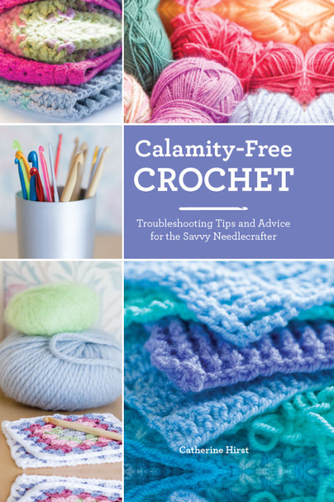 Calamity-Free Crochet: Troubleshooting Tips and Advice for the Savvy Needlecrafter - FULL INSTANT DOWNLOAD | PDF DOCX EPUB