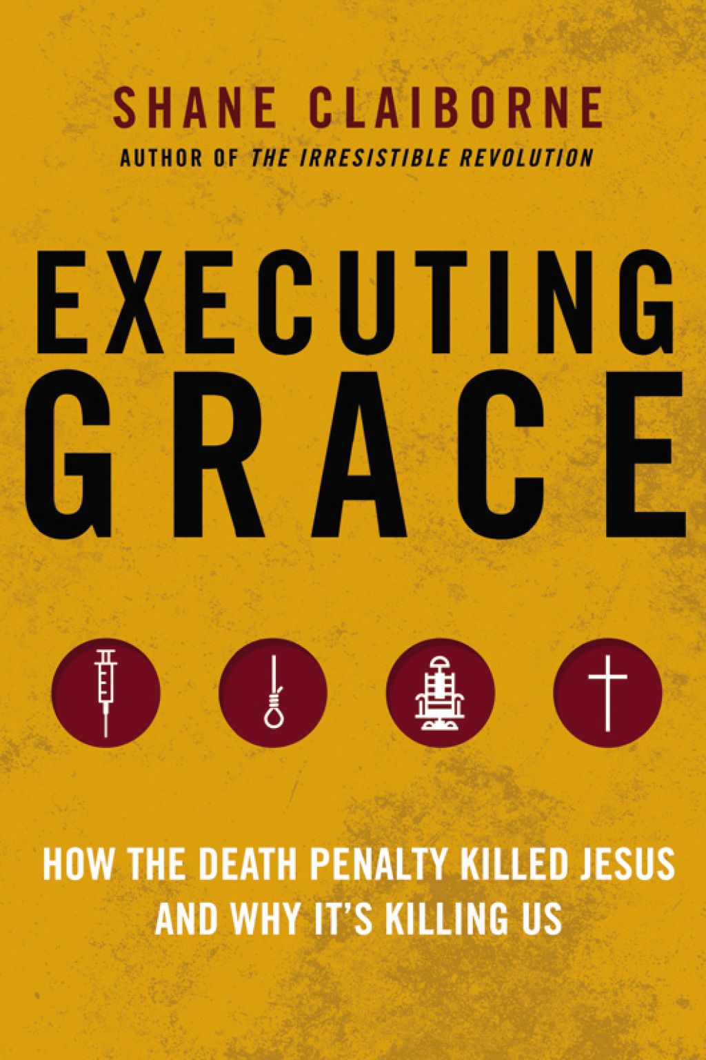 Executing Grace How the Death Penalty Killed Jesus and Why It’s Killing Us