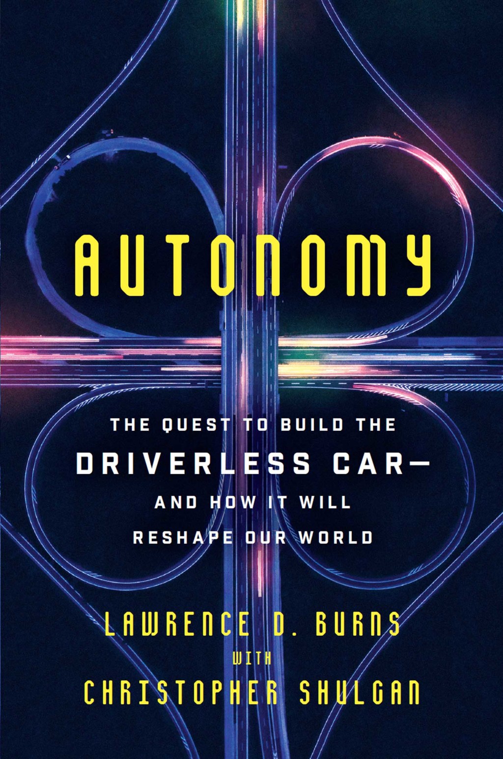 Autonomy The Quest to Build the Driverless Car—And How It Will Reshape Our World