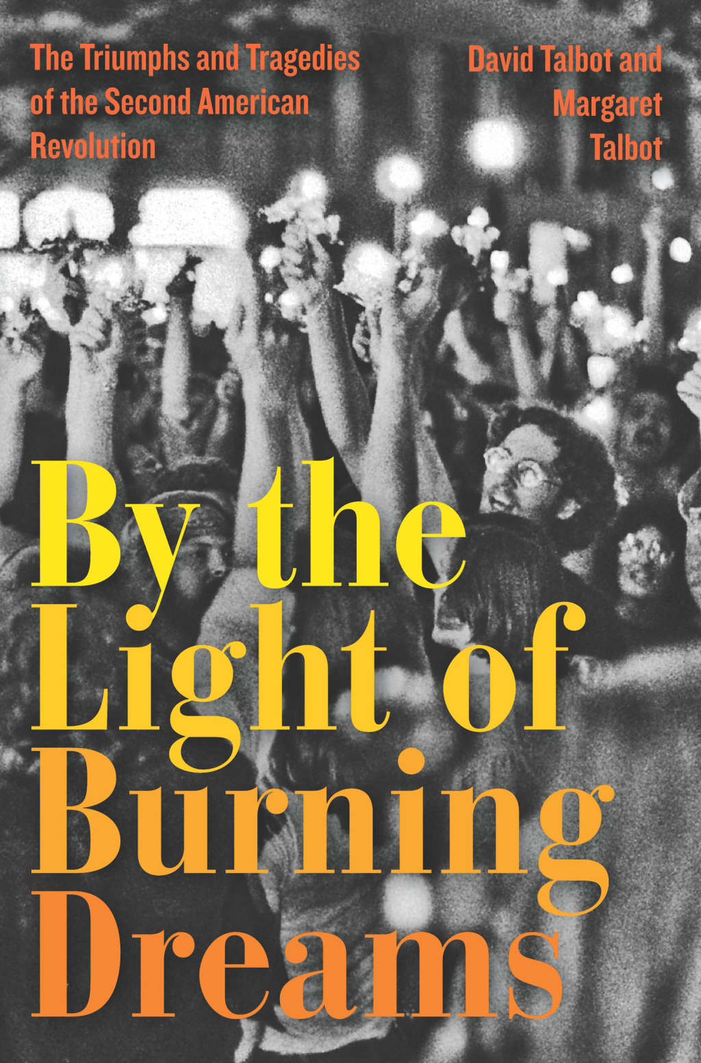 By the Light of Burning Dreams The Triumphs and Tragedies of the Second American Revolution