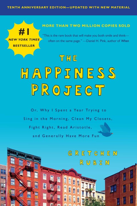 The Happiness Project, Tenth Anniversary Edition : Or, Why I Spent a Year Trying to Sing in the Morning, Clean My Closets, Fight Right, Read Aristotle, and Generally Have More Fun - FULL INSTANT DOWNLOAD | PDF DOCX EPUB