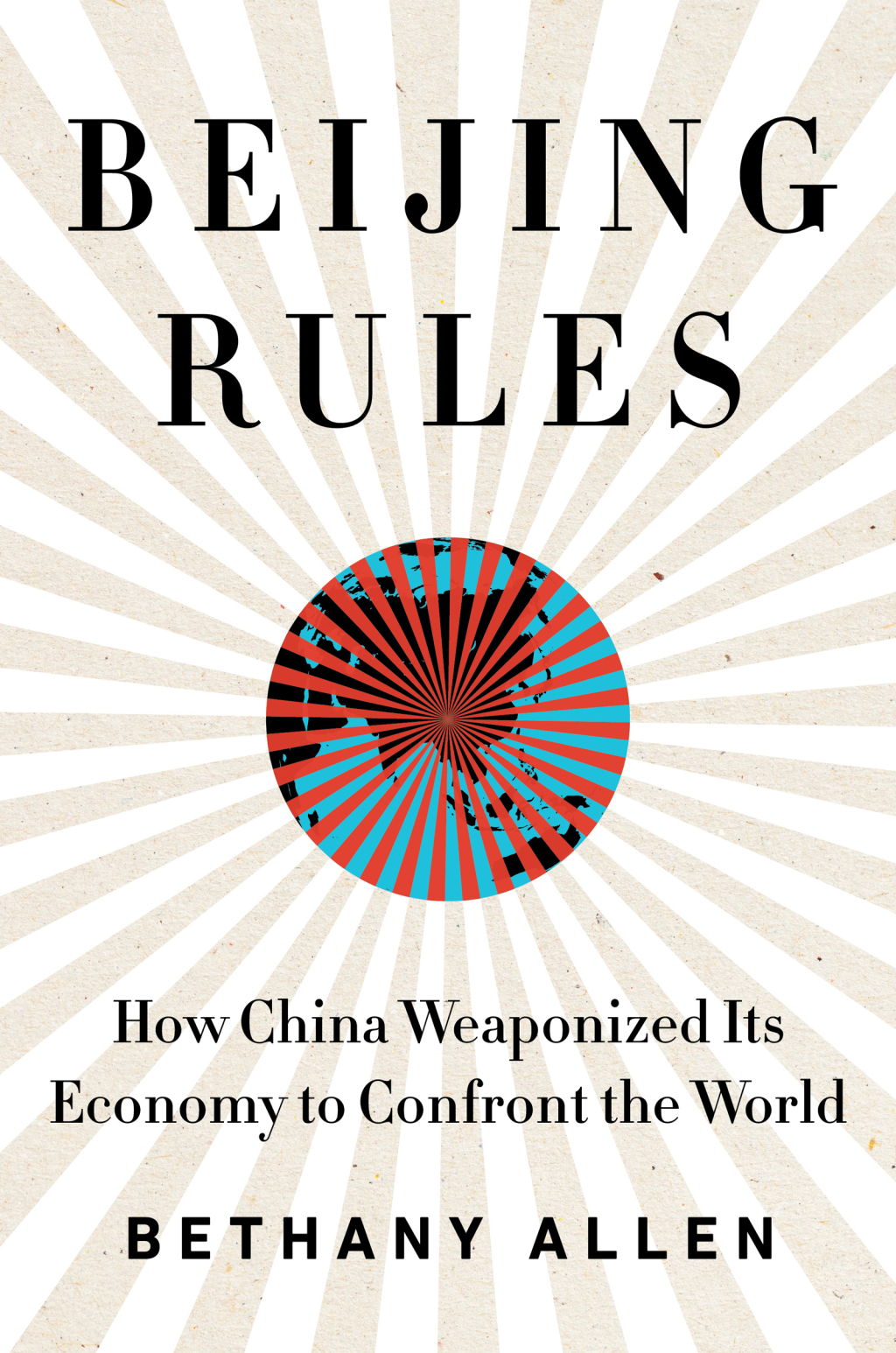 Beijing Rules How China Weaponized Its Economy to Confront the World