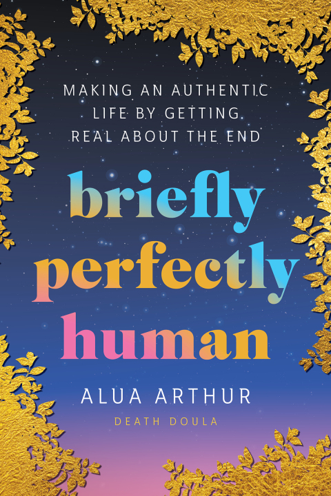 Briefly Perfectly Human : Making an Authentic Life by Getting Real About the End - FULL INSTANT DOWNLOAD | PDF DOCX EPUB