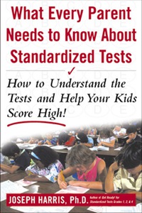 Omslagafbeelding: What Every Parent Needs to Know about Standardized Tests: How to Understand the Tests and Help Your Kids Score High! 1st edition 9780071377584