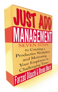 Cover image: Just Add Management: Seven Steps to Creating a Productive Workplace and Motivating Your Employees In Challenging Times 1st edition 9780071408004
