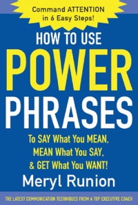 Cover image: How to Use Power Phrases to Say What You Mean, Mean What You Say, & Get What You Want 1st edition 9780071424851