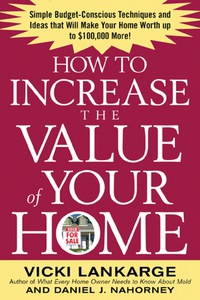 Cover image: How to Increase the Value of Your Home: Simple, Budget-Conscious Techniques and Ideas That Will Make Your Home Worth Up to $100,000 More! 1st edition 9780071436939