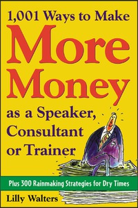 Omslagafbeelding: 1,001 Ways to Make More Money as a Speaker, Consultant or Trainer: Plus 300 Rainmaking Strategies for Dry Times 1st edition 9780071428026