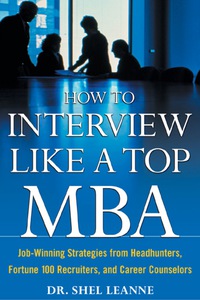 Cover image: How to Interview Like a Top MBA: Job-Winning Strategies From Headhunters, Fortune 100 Recruiters, and Career Counselors 1st edition 9780071418270