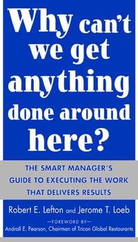 表紙画像: Why Can't We Get Anything Done Around Here?: The Smart Manager's Guide to Executing the Work That Delivers Results 1st edition 9780071430067