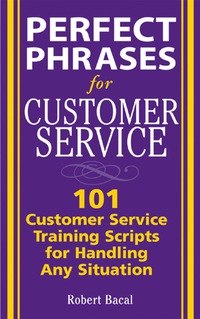 Imagen de portada: Perfect Phrases for Customer Service: Hundreds of Tools, Techniques, and Scripts for Handling Any Situation 1st edition 9780071444538