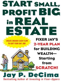 Cover image: Start Small, Profit Big in Real Estate: Fixer Jay's 2-Year Plan for Building Wealth - Starting from Scratch 1st edition 9780071443807