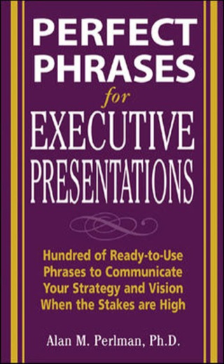 Cover image: Perfect Phrases for Executive Presentations: Hundreds of Ready-to-Use Phrases to Use to Communicate Your Strategy and Vision When the Stakes Are High 1st edition 9780071467636