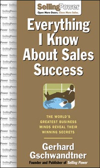Cover image: Everything I Know About Sales Success: The World's Greatest Business Minds Reveal Their Formulas for Winning the Hearts and Minds 1st edition 9780071473873
