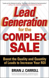 Cover image: Lead Generation for the Complex Sale: Boost the Quality and Quantity of Leads to Increase Your ROI 1st edition 9780071458979