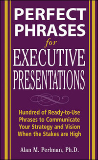 Cover image: Perfect Phrases for Executive Presentations: Hundreds of Ready-to-Use Phrases to Use to Communicate Your Strategy and Vision When the Stakes Are High 1st edition 9780071467636