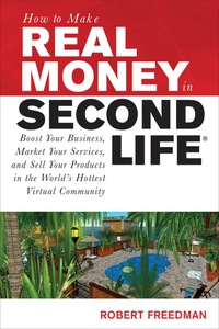 صورة الغلاف: How to Make Real Money in Second Life: Boost Your Business, Market Your Services, and Sell Your Products in the World's Hottest Virtual Community 1st edition 9780071508254