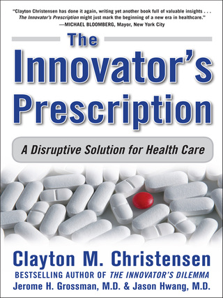 Cover image: The Innovator's Prescription: A Disruptive Solution for Health Care 1st edition 9780071592086