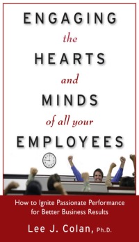 表紙画像: Engaging the Hearts and Minds of All Your Employees: How to Ignite Passionate Performance for Better Business Results 1st edition 9780071602150