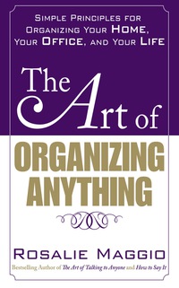 表紙画像: The Art of Organizing Anything:  Simple Principles for Organizing Your Home, Your Office, and Your Life 1st edition 9780071609128
