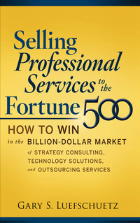 表紙画像: Selling Professional Services to the Fortune 500: How to Win in the Billion-Dollar Market of Strategy Consulting, Technology Solutions, and 1st edition 9780071622820