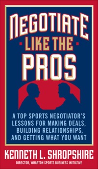 Cover image: Negotiate Like the Pros: A Top Sports Negotiator's Lessons for Making Deals, Building Relationships, and Getting What You Want 1st edition 9780071548311