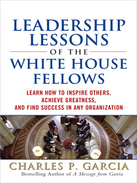 Cover image: Leadership Lessons of the White House Fellows: Learn How To Inspire Others, Achieve Greatness and Find Success in Any Organization 1st edition 9780071598484