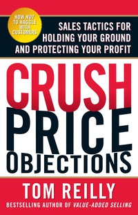 Imagen de portada: Crush Price Objections: Sales Tactics for Holding Your Ground and Protecting Your Profit 1st edition 9780071664660