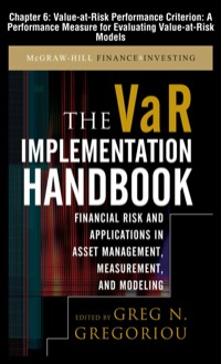 Cover image: The VAR Implementation Handbook, Chapter 6 - Value-at-Risk Performance Criterion: A Performance Measure for Evaluating Value-at-Risk Models 9780071732659