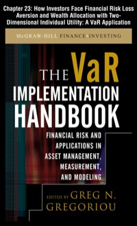 Cover image: The VAR Implementation Handbook, Chapter 23 - How Investors Face Financial Risk Loss Aversion and Wealth Allocation with Two-Dimensional Individual Utility: A VaR Application 9780071732826